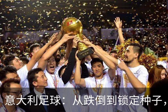意大利足球：从跌倒到锁定种子，逆袭的奇迹